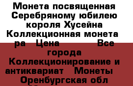    Монета посвященная Серебряному юбилею короля Хусейна Коллекционная монета, ра › Цена ­ 6 900 - Все города Коллекционирование и антиквариат » Монеты   . Оренбургская обл.,Медногорск г.